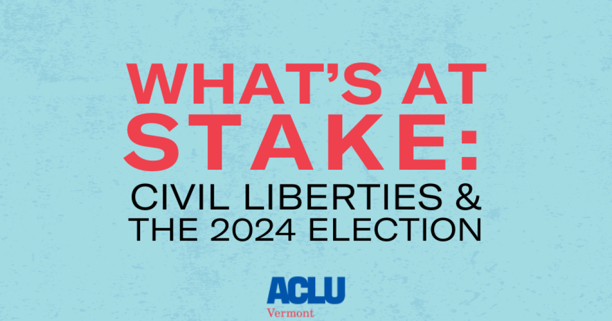 What's at Stake Civil Liberties & the 2024 Election ACLU of Vermont